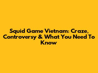 Squid Game Vietnam: Craze, Controversy & What You Need To Know