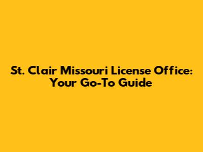 St. Clair Missouri License Office: Your Go-To Guide