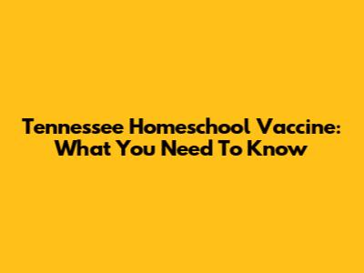 Tennessee Homeschool Vaccine: What You Need To Know