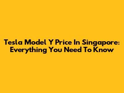 Tesla Model Y Price In Singapore: Everything You Need To Know
