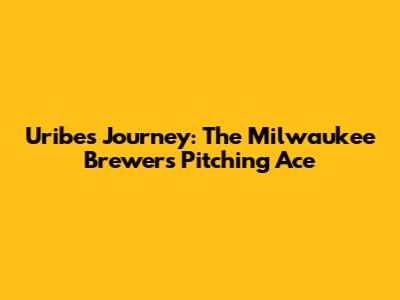 Uribe's Journey: The Milwaukee Brewers Pitching Ace
